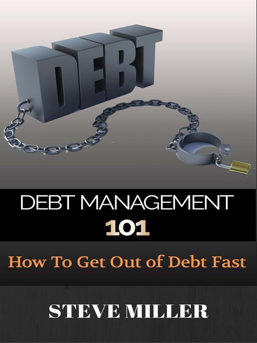 Title details for Debt Management 101--How to Get Out of Debt Fast by Steve Miller - Available